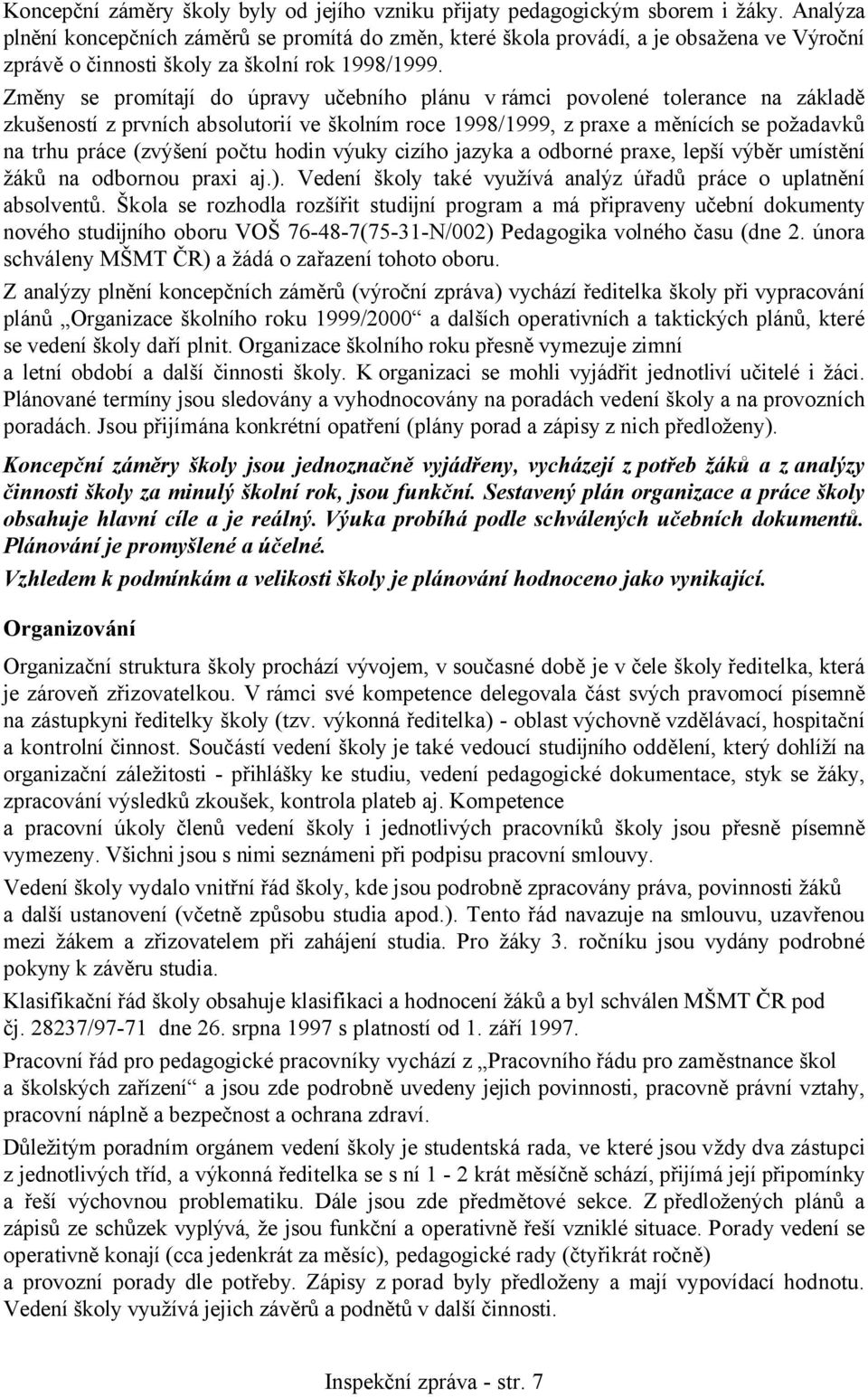 Změny se promítají do úpravy učebního plánu v rámci povolené tolerance na základě zkušeností z prvních absolutorií ve školním roce 1998/1999, z praxe a měnících se požadavků na trhu práce (zvýšení