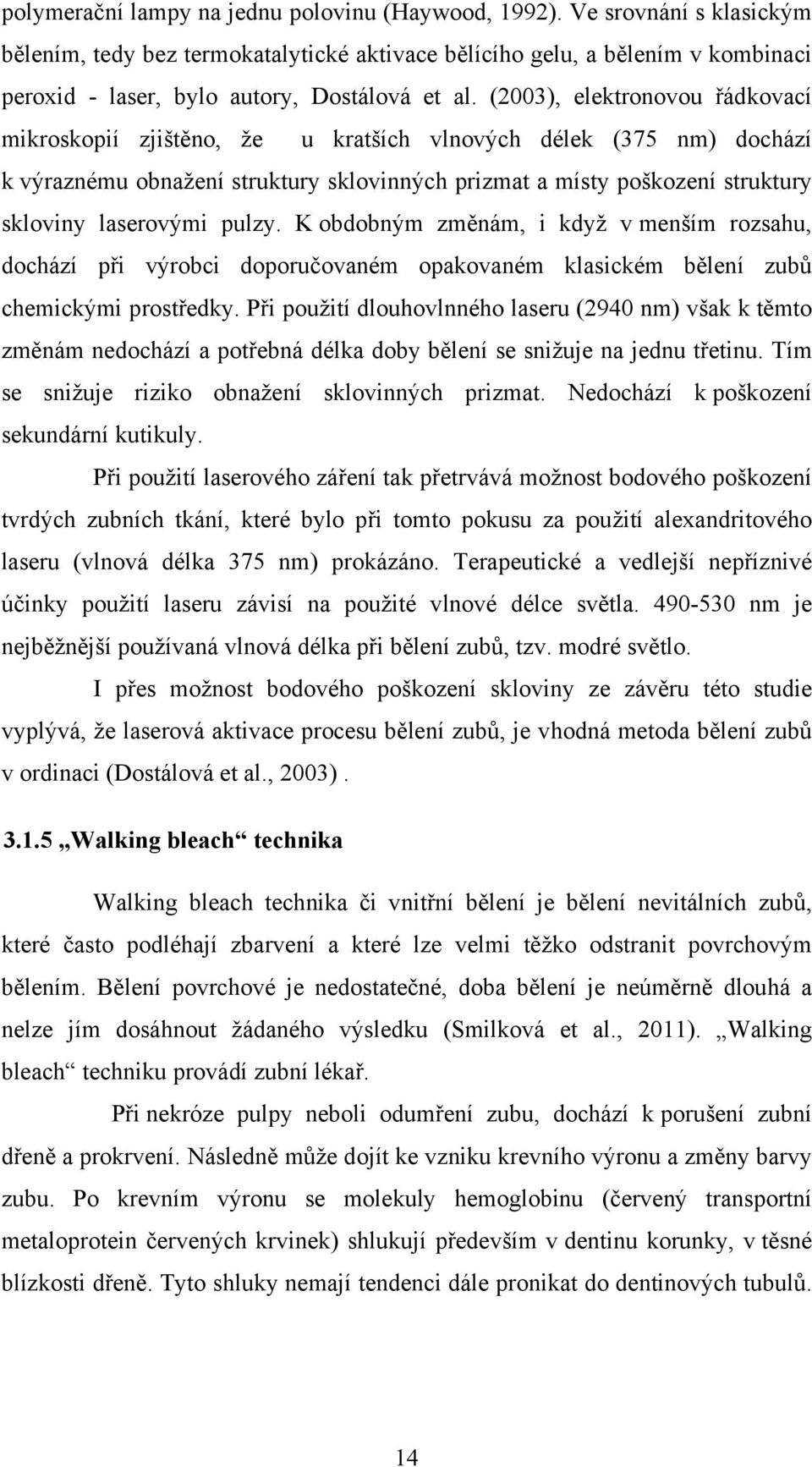 (2003), elektronovou řádkovací mikroskopií zjištěno, že u kratších vlnových délek (375 nm) dochází k výraznému obnažení struktury sklovinných prizmat a místy poškození struktury skloviny laserovými