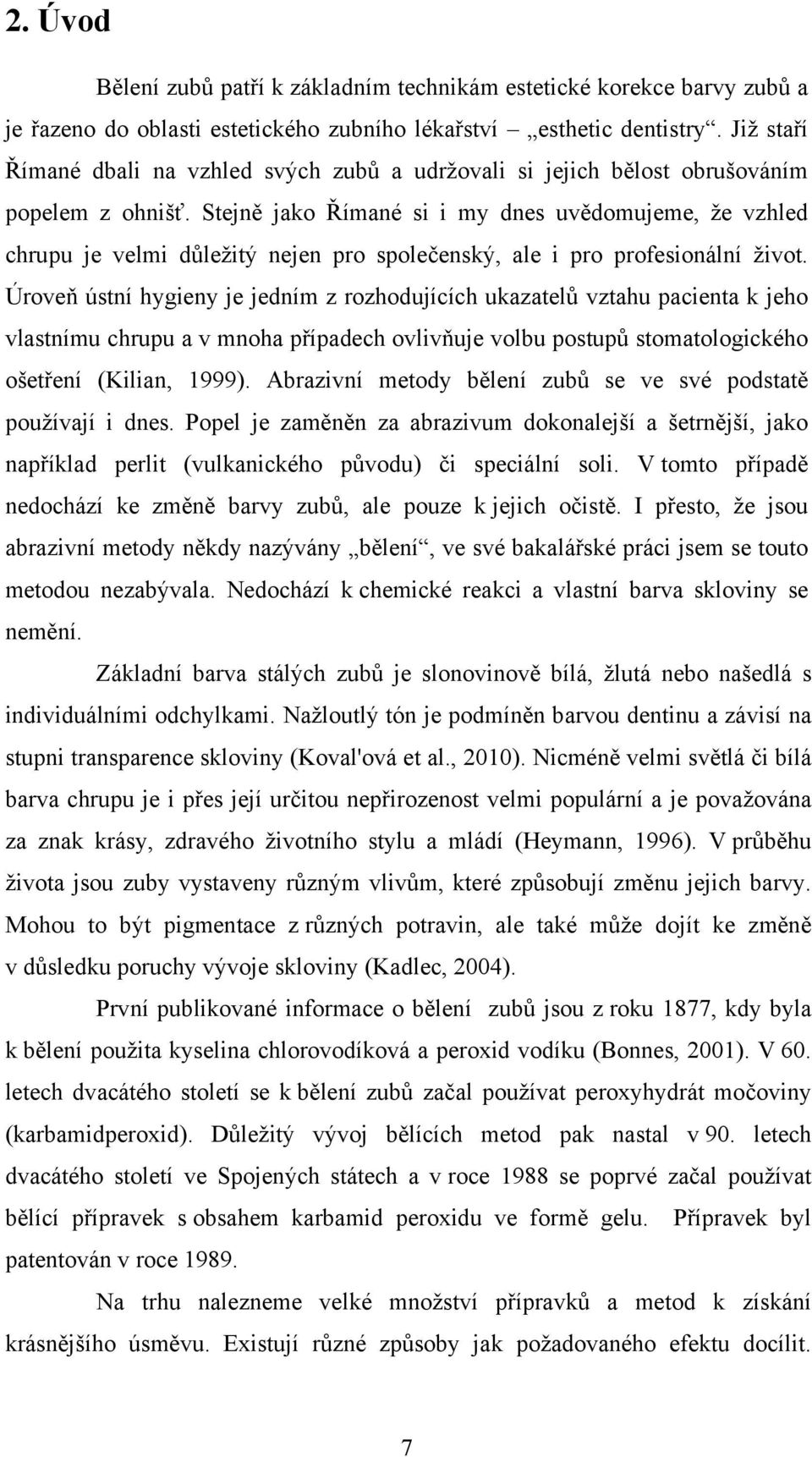 Stejně jako Římané si i my dnes uvědomujeme, že vzhled chrupu je velmi důležitý nejen pro společenský, ale i pro profesionální život.