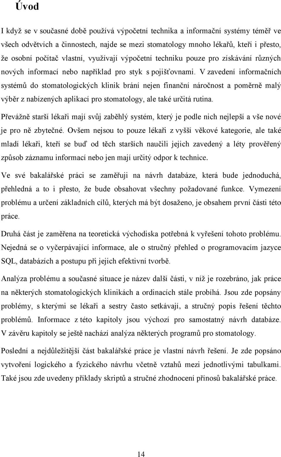 V zavedení informačních systémů do stomatologických klinik brání nejen finanční náročnost a poměrně malý výběr z nabízených aplikací pro stomatology, ale také určitá rutina.