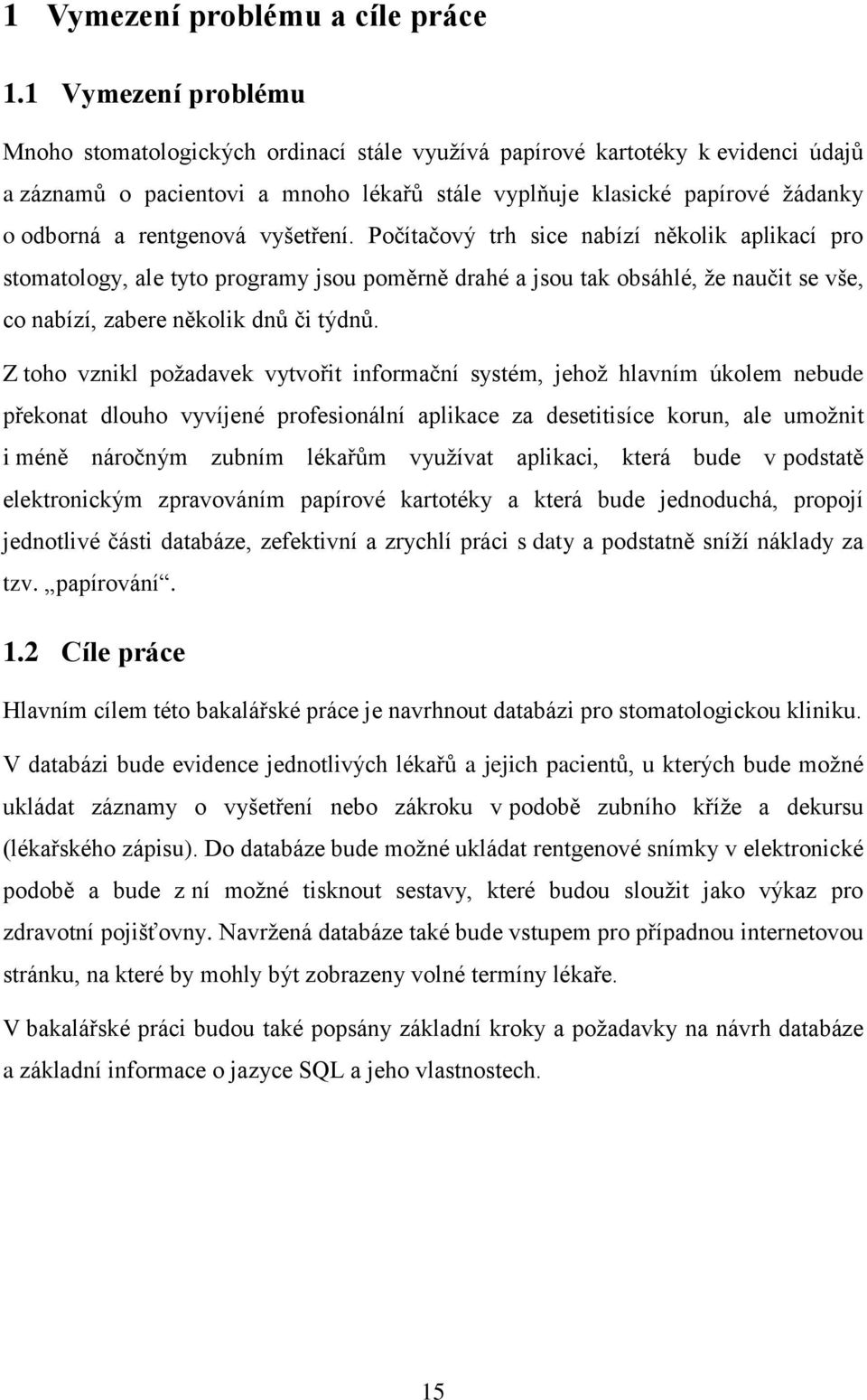 rentgenová vyšetření. Počítačový trh sice nabízí několik aplikací pro stomatology, ale tyto programy jsou poměrně drahé a jsou tak obsáhlé, ţe naučit se vše, co nabízí, zabere několik dnů či týdnů.