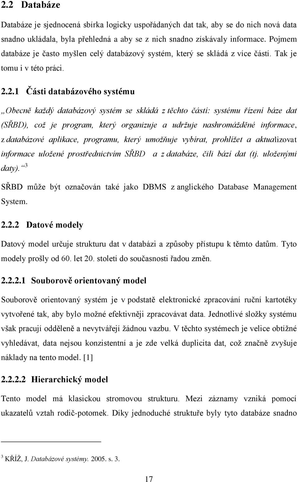 2.1 Části databázového systému Obecně každý databázový systém se skládá z těchto částí: systému řízení báze dat (SŘBD), což je program, který organizuje a udržuje nashromážděné informace, z