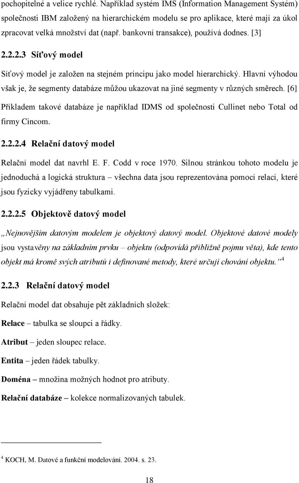 bankovní transakce), pouţívá dodnes. [3] 2.2.2.3 Síťový model Síťový model je zaloţen na stejném principu jako model hierarchický.