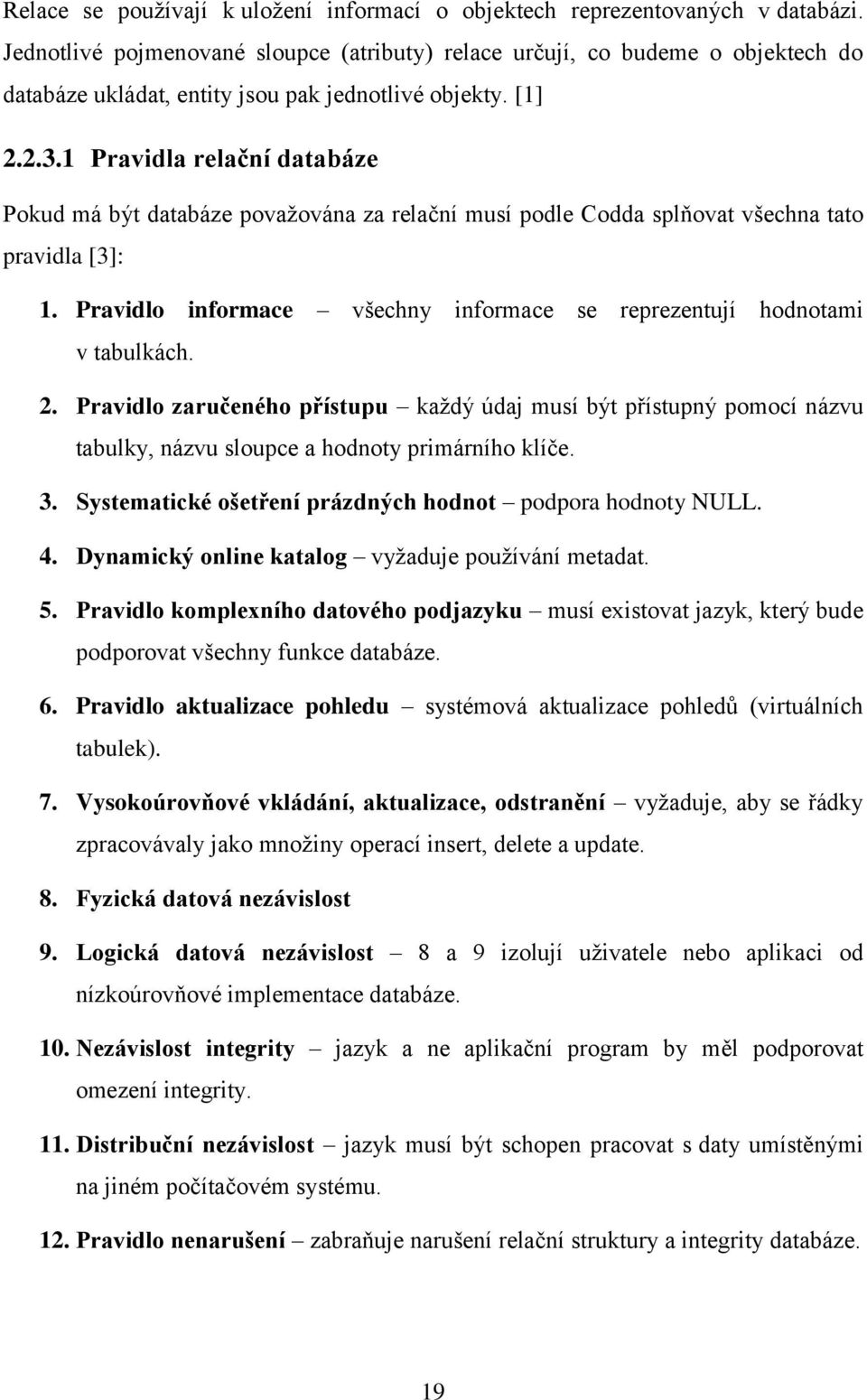 1 Pravidla relační databáze Pokud má být databáze povaţována za relační musí podle Codda splňovat všechna tato pravidla [3]: 1.