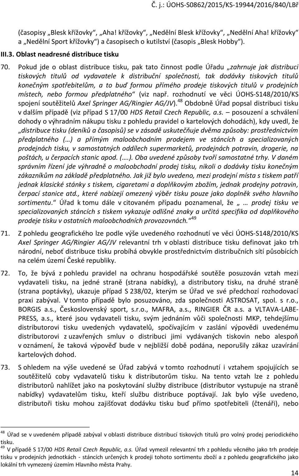 Pokud jde o oblast distribuce tisku, pak tato činnost podle Úřadu zahrnuje jak distribuci tiskových titulů od vydavatele k distribuční společnosti, tak dodávky tiskových titulů konečným