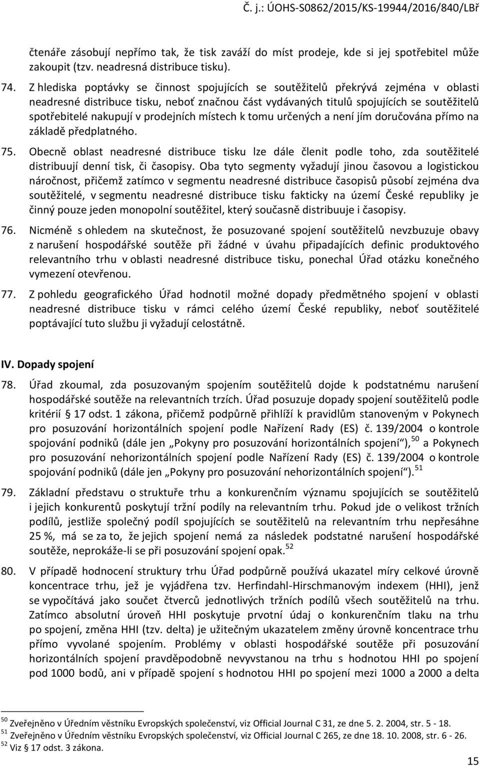 v prodejních místech k tomu určených a není jím doručována přímo na základě předplatného. 75.