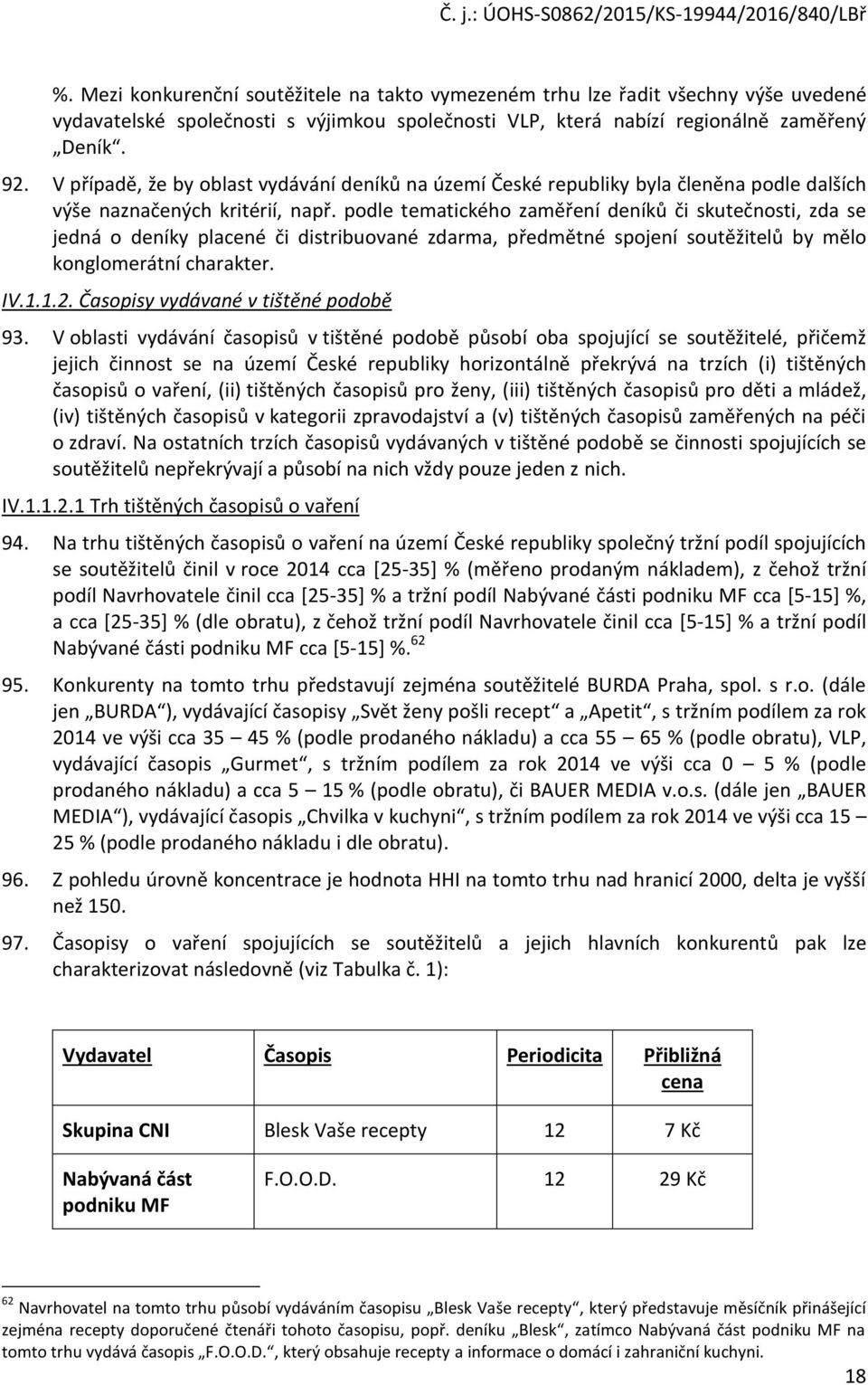 podle tematického zaměření deníků či skutečnosti, zda se jedná o deníky placené či distribuované zdarma, předmětné spojení soutěžitelů by mělo konglomerátní charakter. IV.1.1.2.