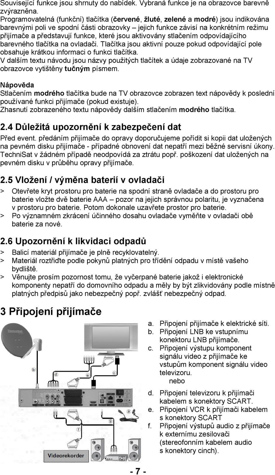 které jsou aktivovány stlačením odpovídajícího barevného tlačítka na ovladači. Tlačítka jsou aktivní pouze pokud odpovídající pole obsahuje krátkou informaci o funkci tlačítka.