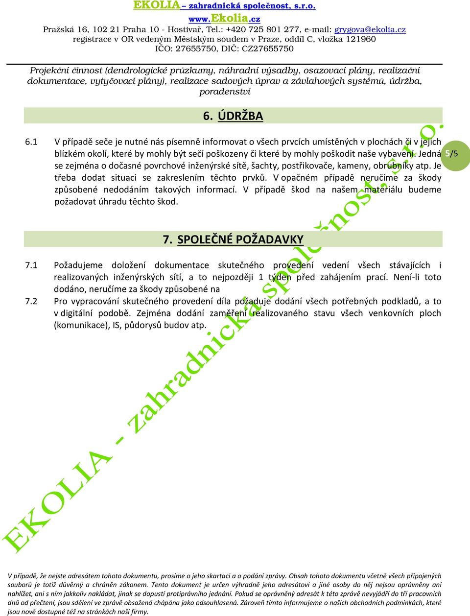 Jedná se zejména o dočasné povrchové inženýrské sítě, šachty, postřikovače, kameny, obrubníky atp. Je třeba dodat situaci se zakreslením těchto prvků.