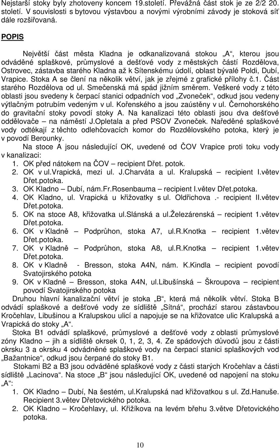 oblast bývalé Poldi, Dubí, Vrapice. Stoka A se lení na nkolik vtví, jak je zejmé z grafické pílohy.1. ást starého Rozdlova od ul. Smeenská má spád jižním smrem.