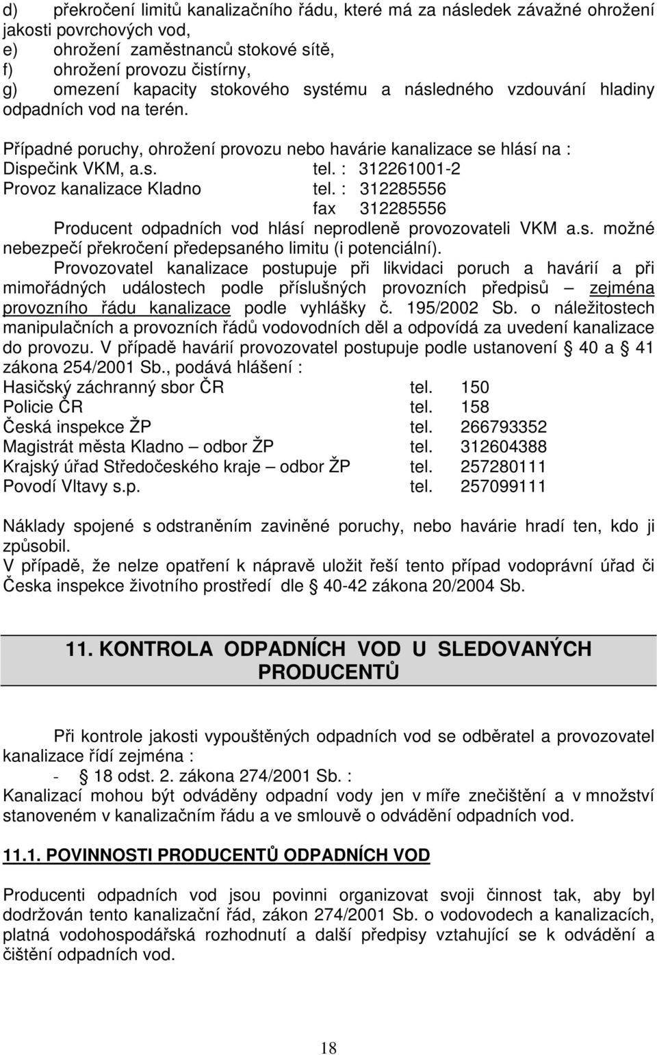 : 312261001-2 Provoz kanalizace Kladno tel. : 312285556 fax 312285556 Producent odpadních vod hlásí neprodlen provozovateli VKM a.s. možné nebezpeí pekroení pedepsaného limitu (i potenciální).