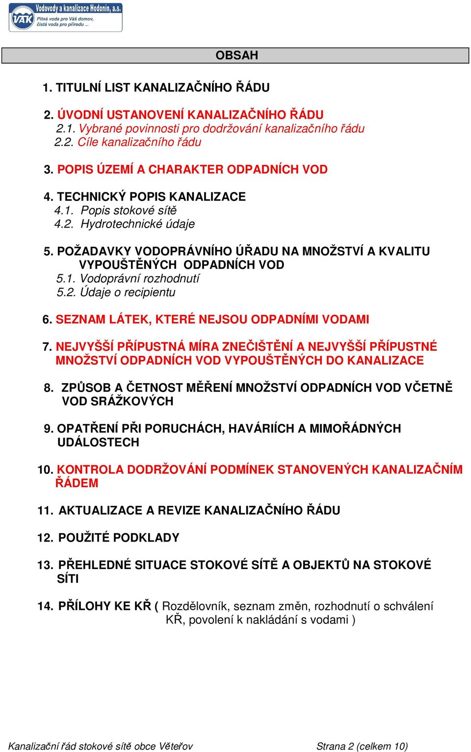 POŽADAVKY VODOPRÁVNÍHO ÚŘADU NA MNOŽSTVÍ A KVALITU VYPOUŠTĚNÝCH ODPADNÍCH VOD 5.1. Vodoprávní rozhodnutí 5.2. Údaje o recipientu 6. SEZNAM LÁTEK, KTERÉ NEJSOU ODPADNÍMI VODAMI 7.