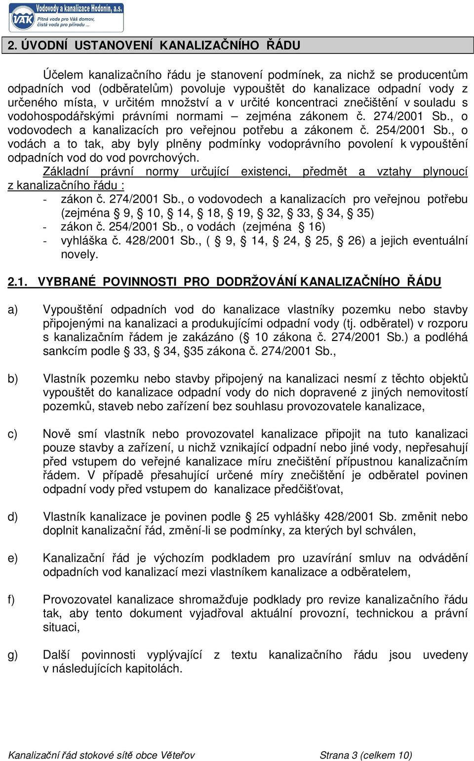 , o vodovodech a kanalizacích pro veřejnou potřebu a zákonem č. 254/2001 Sb., o vodách a to tak, aby byly plněny podmínky vodoprávního povolení k vypouštění odpadních vod do vod povrchových.