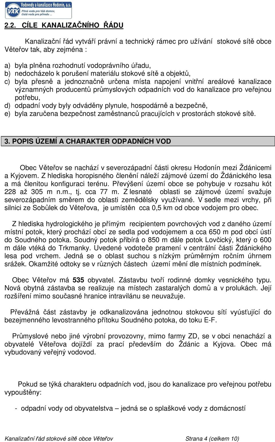 potřebu, d) odpadní vody byly odváděny plynule, hospodárně a bezpečně, e) byla zaručena bezpečnost zaměstnanců pracujících v prostorách stokové sítě. 3.