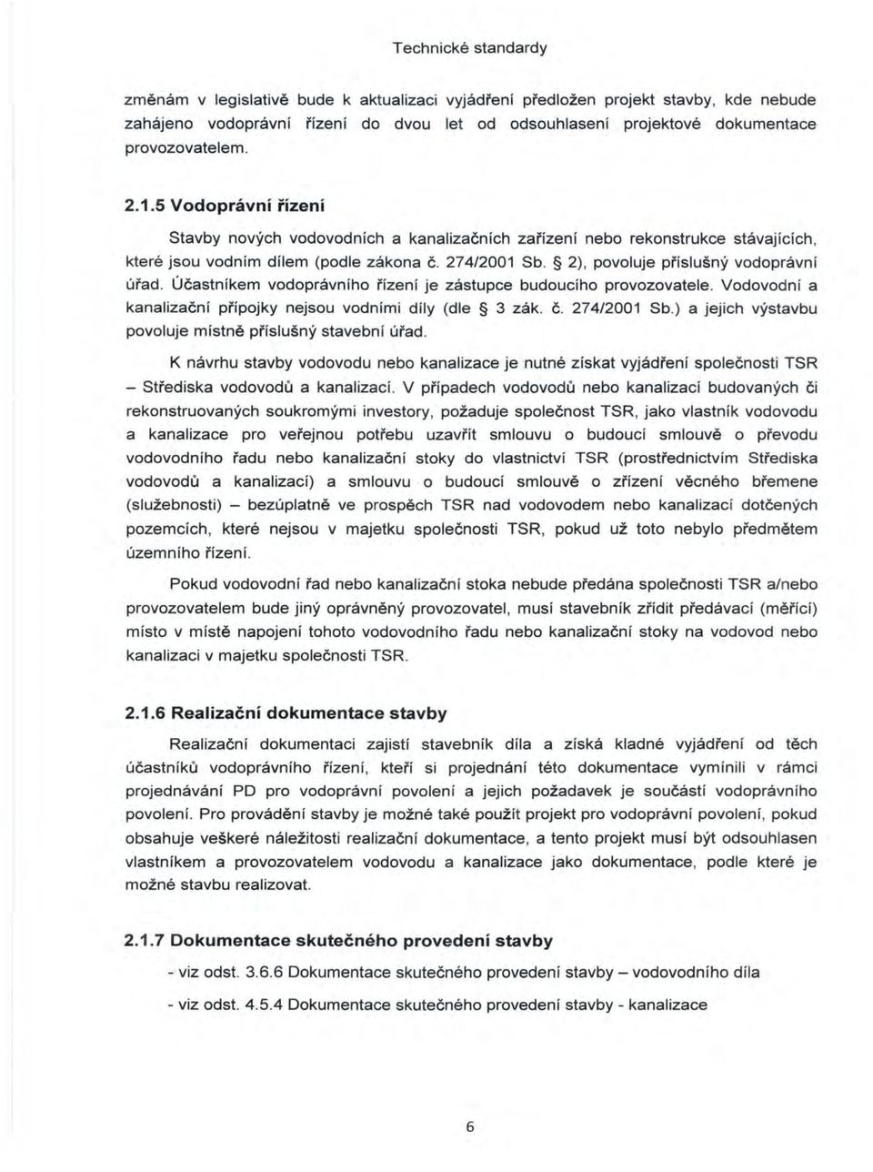 Účastníkem vodoprávního řízení je zástupce budoucího provozovatele. Vodovodní a kanalizační přípojky nejsou vodními díly (dle 3 zák. č. 274/2001 Sb.