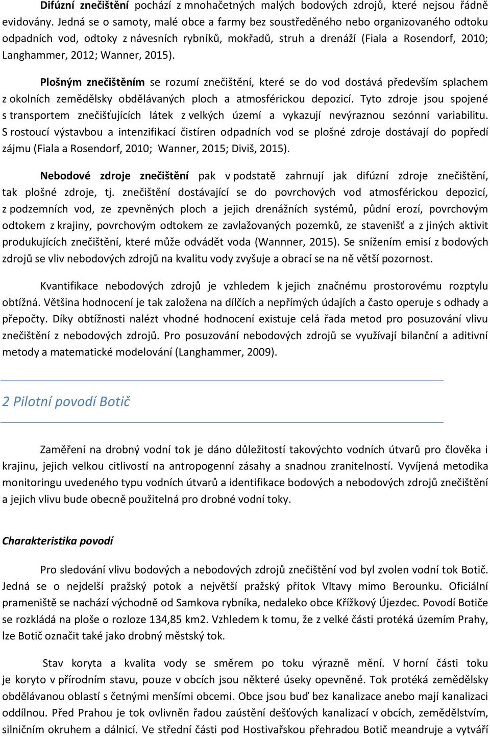 Wanner, 2015). Plošným znečištěním se rozumí znečištění, které se do vod dostává především splachem z okolních zemědělsky obdělávaných ploch a atmosférickou depozicí.