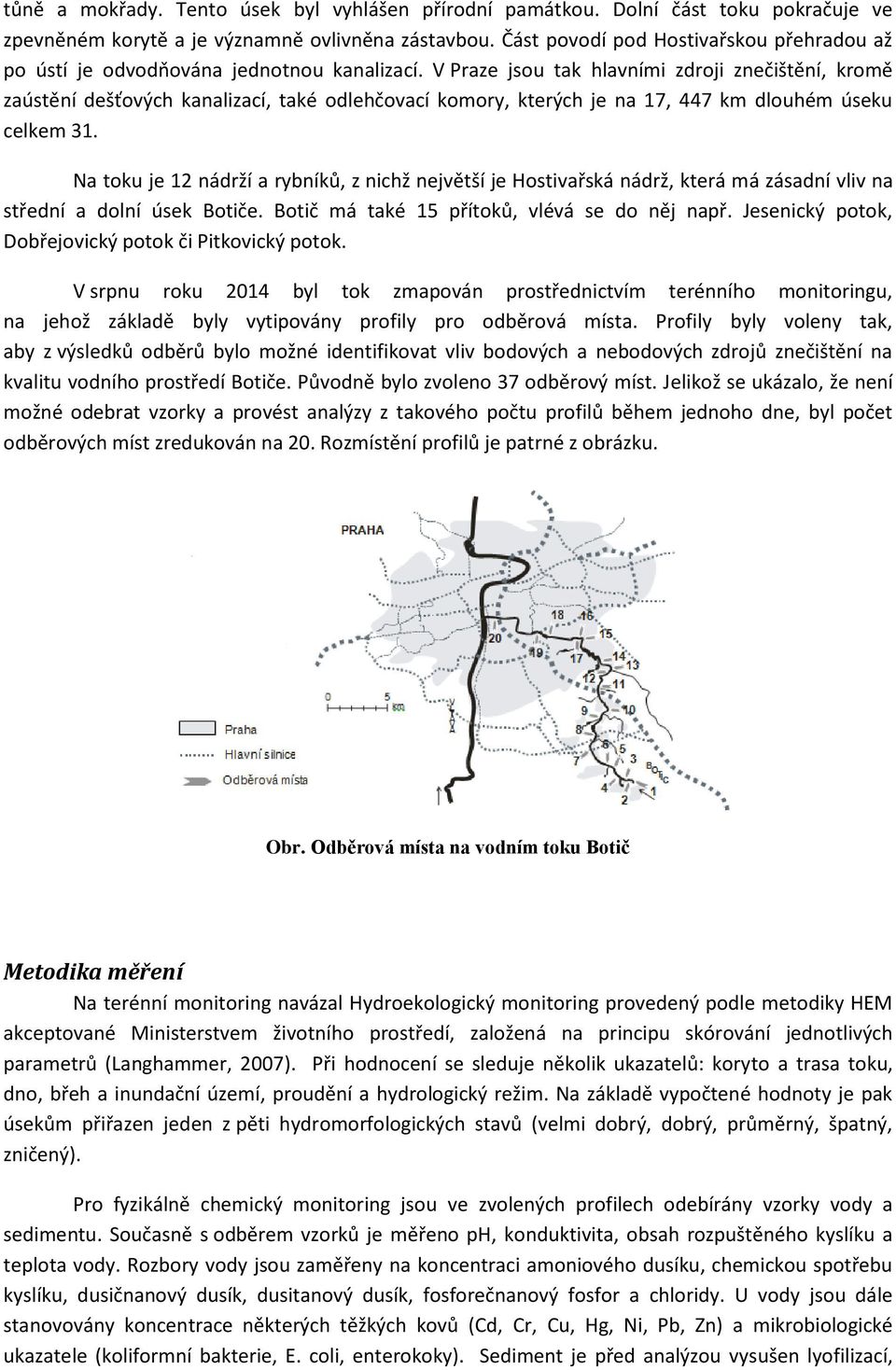 V Praze jsou tak hlavními zdroji znečištění, kromě zaústění dešťových kanalizací, také odlehčovací komory, kterých je na 17, 447 km dlouhém úseku celkem 31.