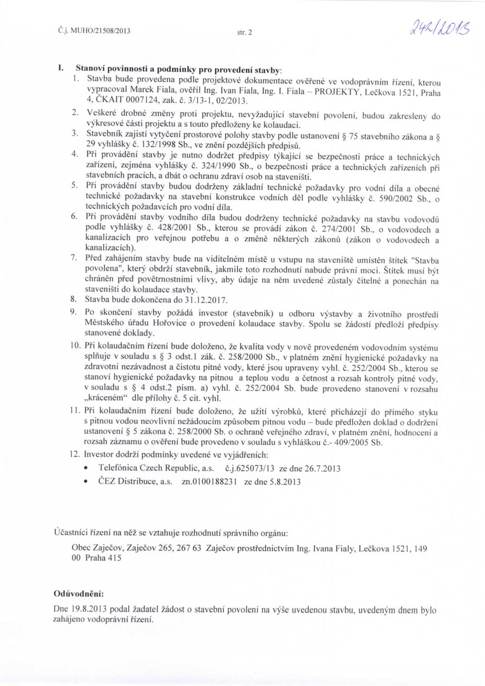 fi. 3/13-1, 02/2013. 2. Veskere drobne zmeny proti projektu, nevyzadujici stavebni povoleni. budou zakresleny do vykresove casti projektu a s touto pfedlozeny ke kolaudaci. 3. Stavebnik zajisti vytyceni prostorove polohy stavby podle ustanoveni 75 stavebniho zakona a 29 vyhlasky c.