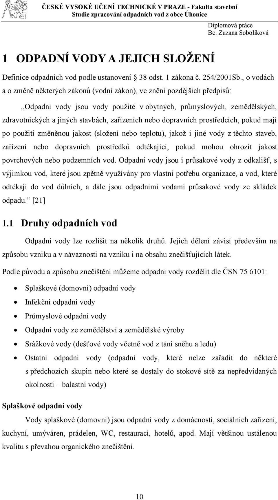 nebo dopravních prostředcích, pokud mají po použití změněnou jakost (složení nebo teplotu), jakož i jiné vody z těchto staveb, zařízení nebo dopravních prostředků odtékající, pokud mohou ohrozit