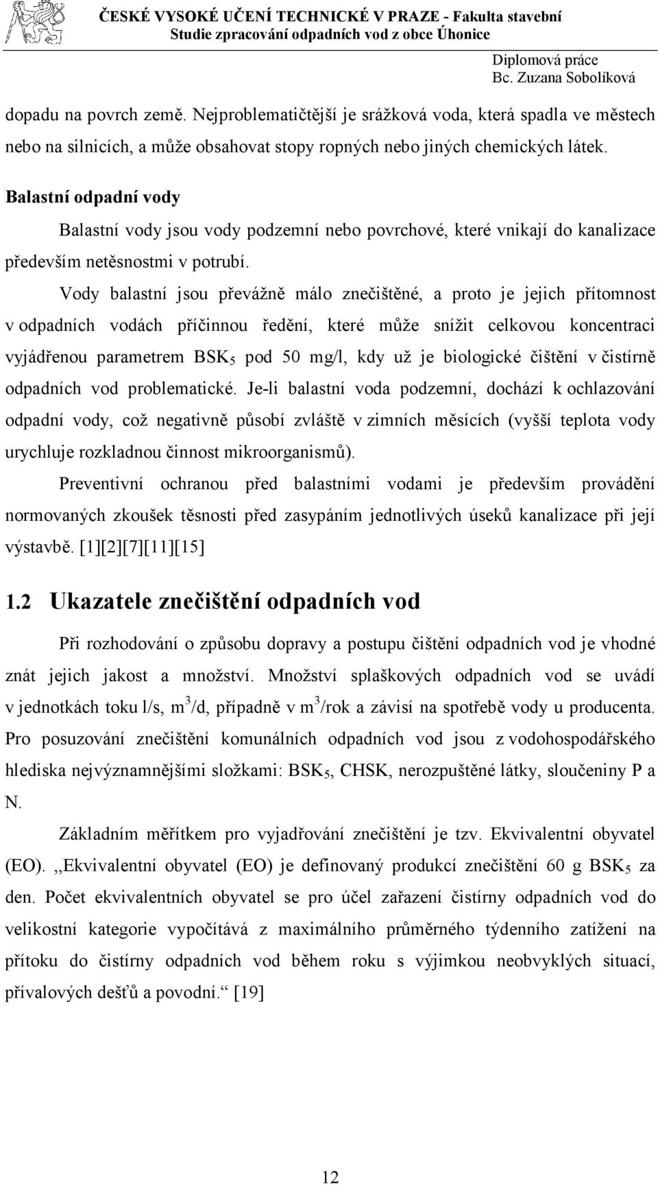 Vody balastní jsou převážně málo znečištěné, a proto je jejich přítomnost v odpadních vodách příčinnou ředění, které může snížit celkovou koncentraci vyjádřenou parametrem BSK 5 pod 50 mg/l, kdy už