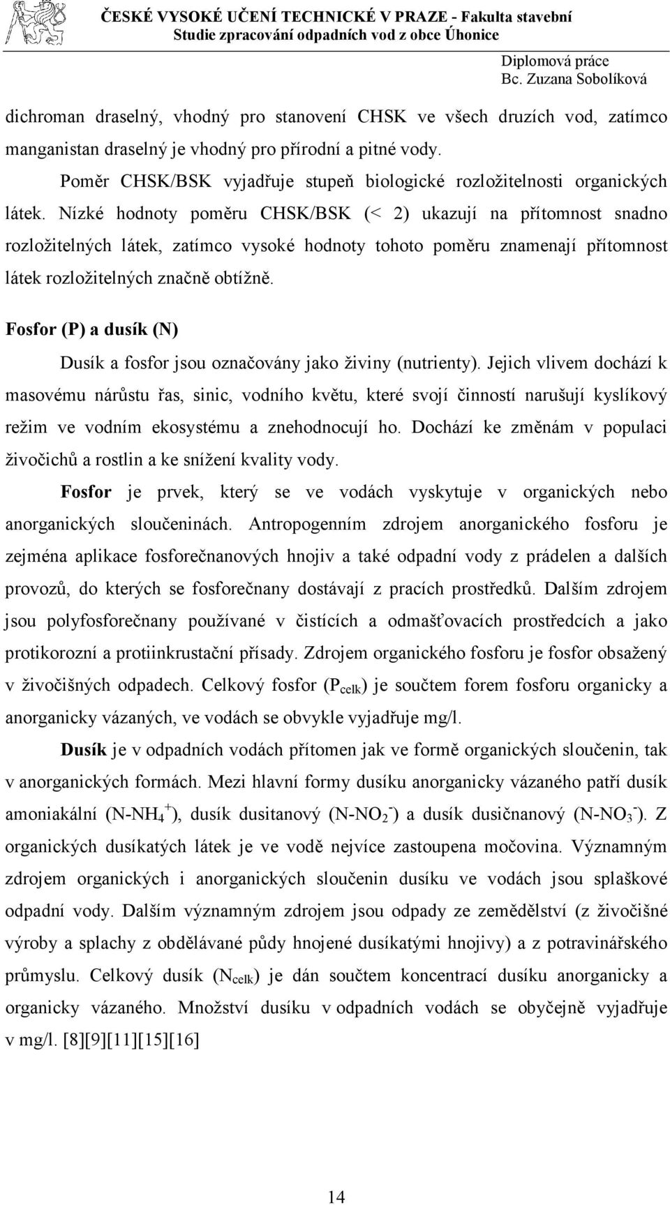 Nízké hodnoty poměru CHSK/BSK (< 2) ukazují na přítomnost snadno rozložitelných látek, zatímco vysoké hodnoty tohoto poměru znamenají přítomnost látek rozložitelných značně obtížně.