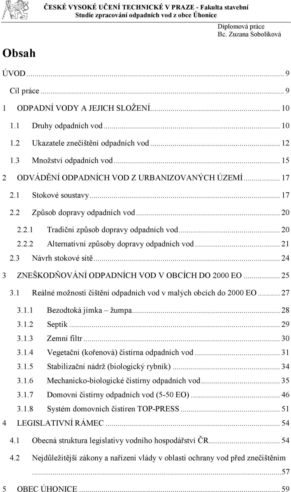 .. 21 2.3 Návrh stokové sítě... 24 3 ZNEŠKODŇOVÁNÍ ODPADNÍCH VOD V OBCÍCH DO 2000 EO... 25 3.1 Reálné možnosti čištění odpadních vod v malých obcích do 2000 EO... 27 3.1.1 Bezodtoká jímka žumpa... 28 3.