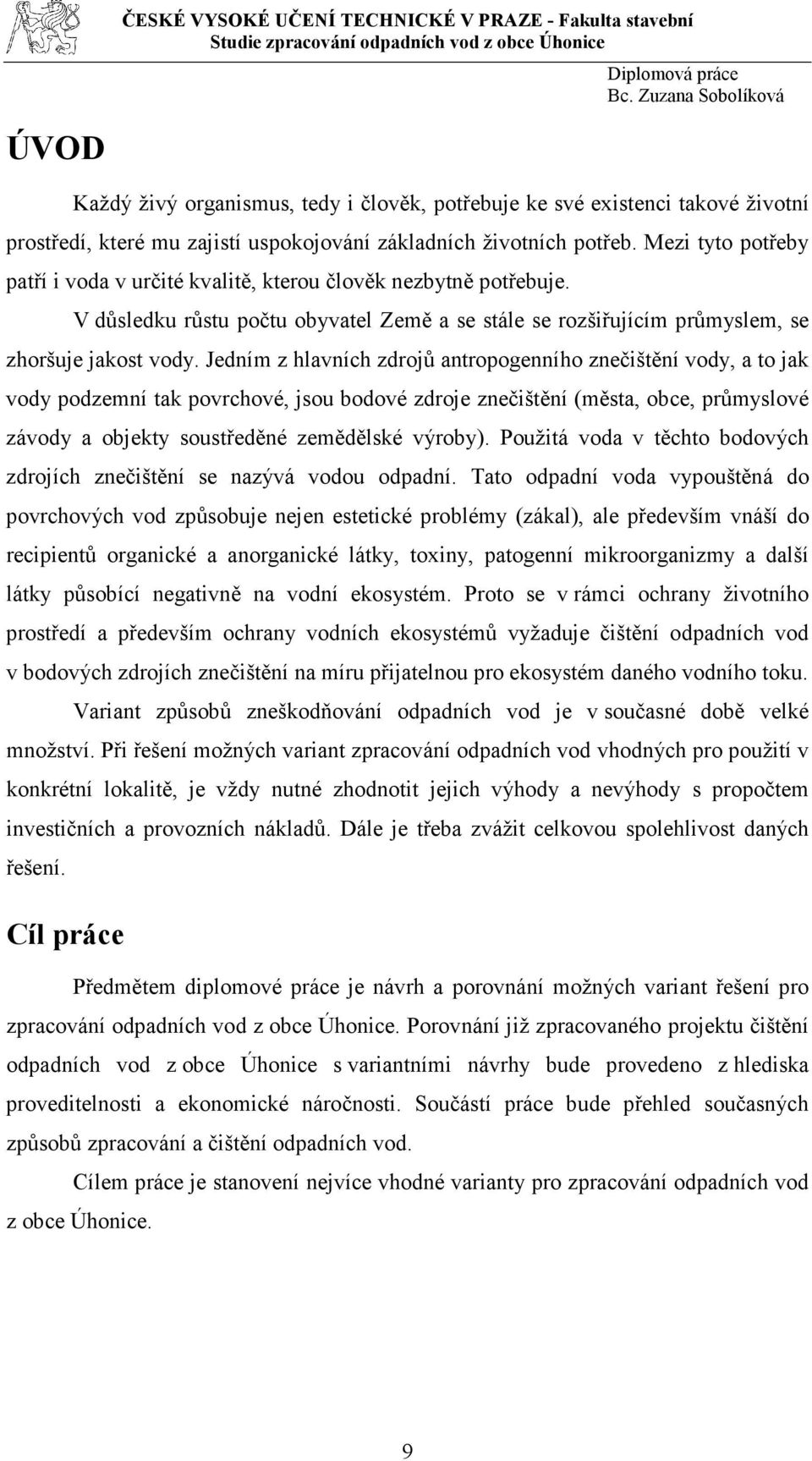 Jedním z hlavních zdrojů antropogenního znečištění vody, a to jak vody podzemní tak povrchové, jsou bodové zdroje znečištění (města, obce, průmyslové závody a objekty soustředěné zemědělské výroby).