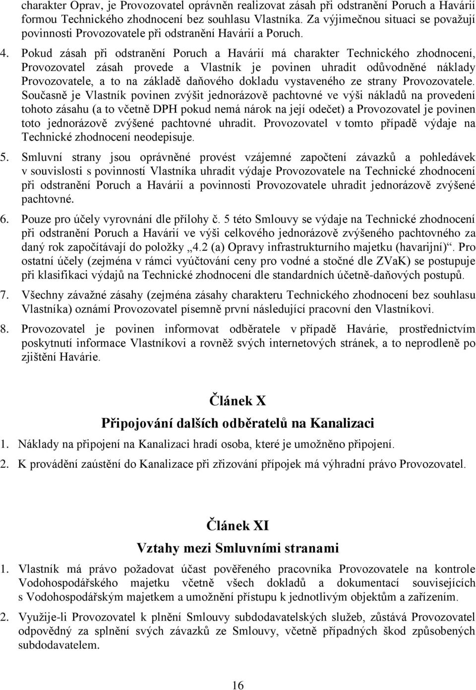 Pokud zásah při odstranění Poruch a Havárií má charakter Technického zhodnocení, Provozovatel zásah provede a Vlastník je povinen uhradit odůvodněné náklady Provozovatele, a to na základě daňového