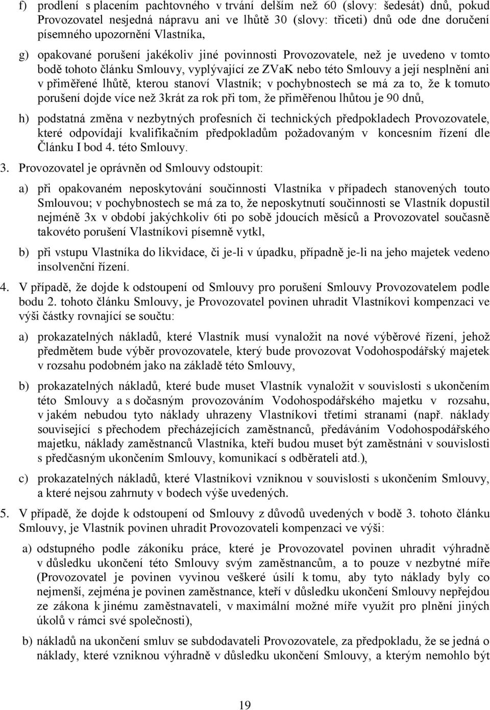 lhůtě, kterou stanoví Vlastník; v pochybnostech se má za to, ţe k tomuto porušení dojde více neţ 3krát za rok při tom, ţe přiměřenou lhůtou je 90 dnů, h) podstatná změna v nezbytných profesních či