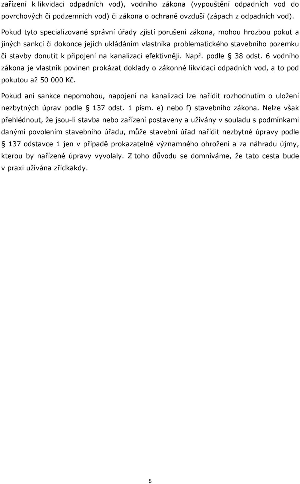 připojení na kanalizaci efektivněji. Např. podle 38 odst. 6 vodního zákona je vlastník povinen prokázat doklady o zákonné likvidaci odpadních vod, a to pod pokutou až 50 000 Kč.