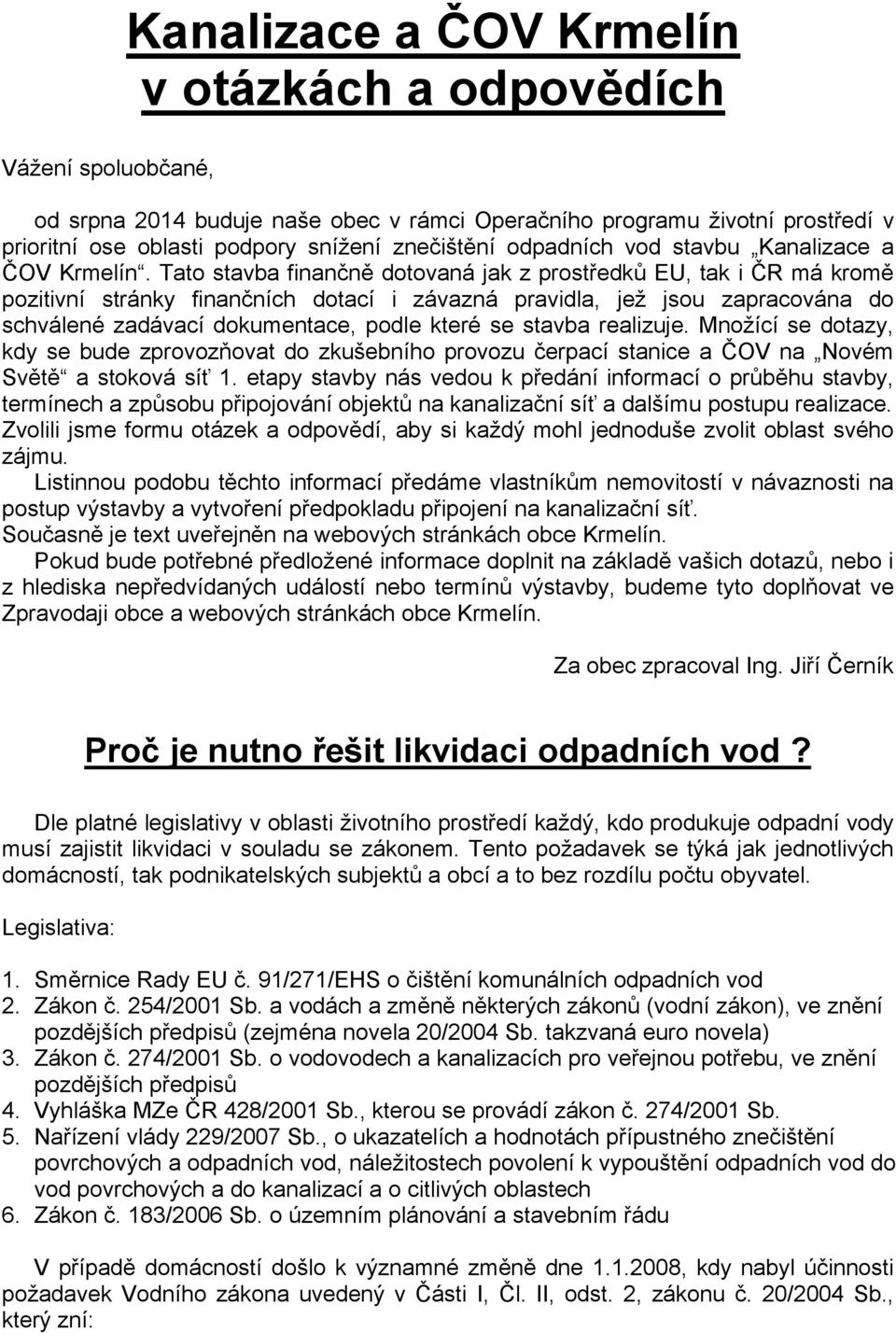 Tato stavba finančně dotovaná jak z prostředků EU, tak i ČR má kromě pozitivní stránky finančních dotací i závazná pravidla, jež jsou zapracována do schválené zadávací dokumentace, podle které se