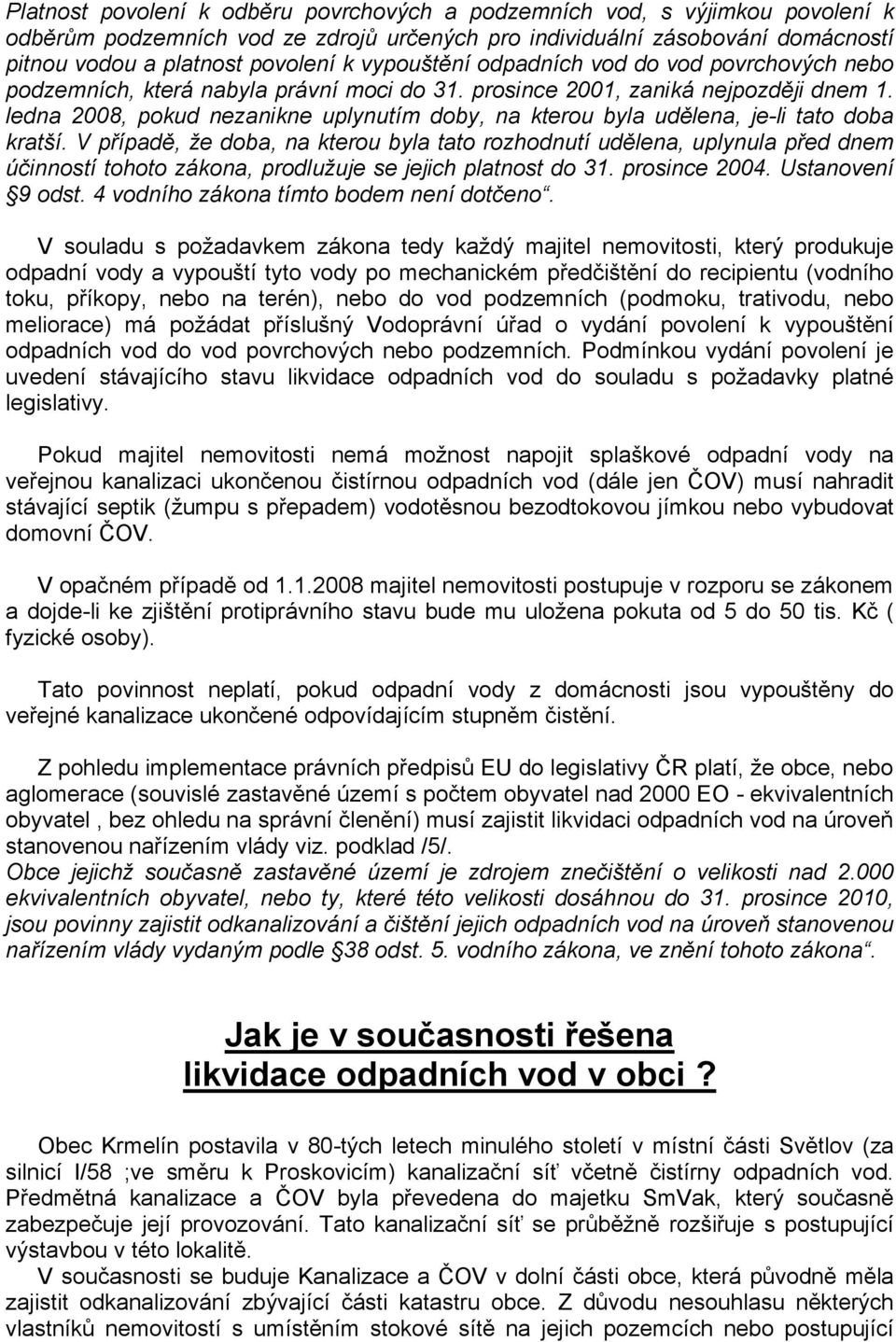 ledna 2008, pokud nezanikne uplynutím doby, na kterou byla udělena, je-li tato doba kratší.