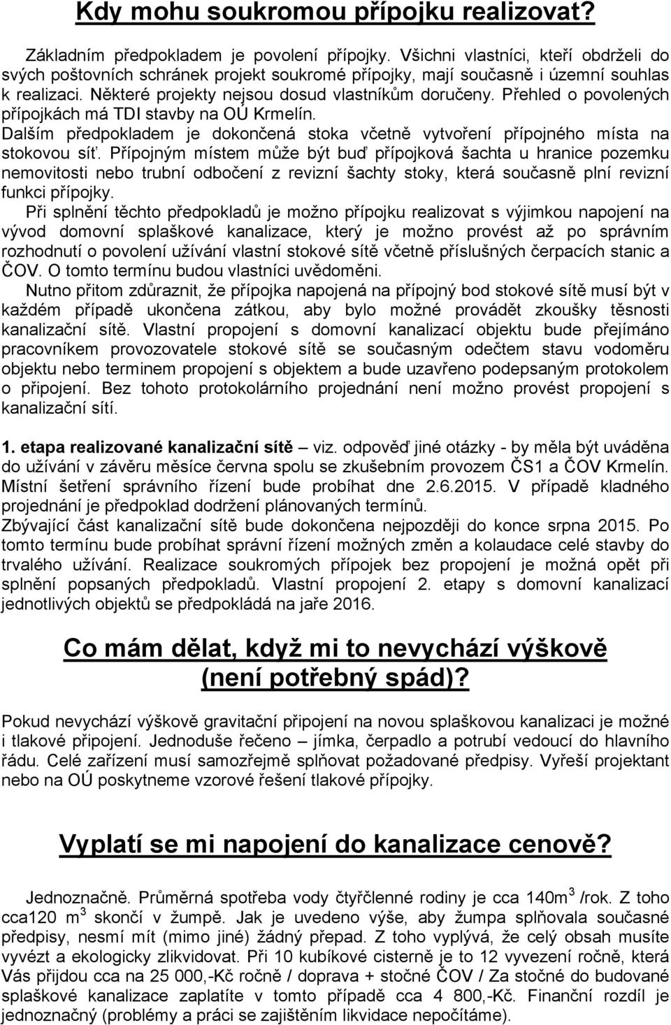 Přehled o povolených přípojkách má TDI stavby na OÚ Krmelín. Dalším předpokladem je dokončená stoka včetně vytvoření přípojného místa na stokovou síť.