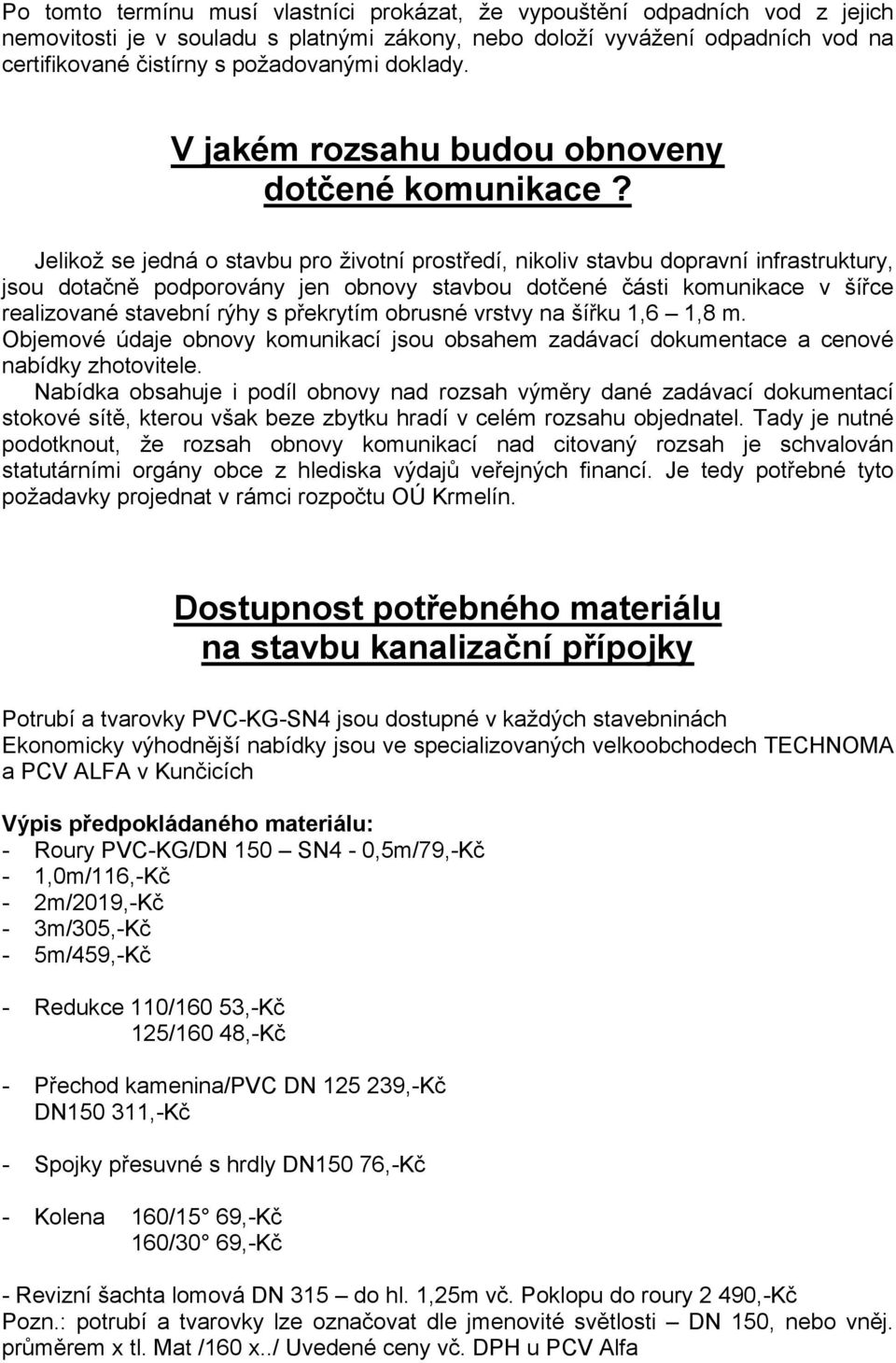 Jelikož se jedná o stavbu pro životní prostředí, nikoliv stavbu dopravní infrastruktury, jsou dotačně podporovány jen obnovy stavbou dotčené části komunikace v šířce realizované stavební rýhy s