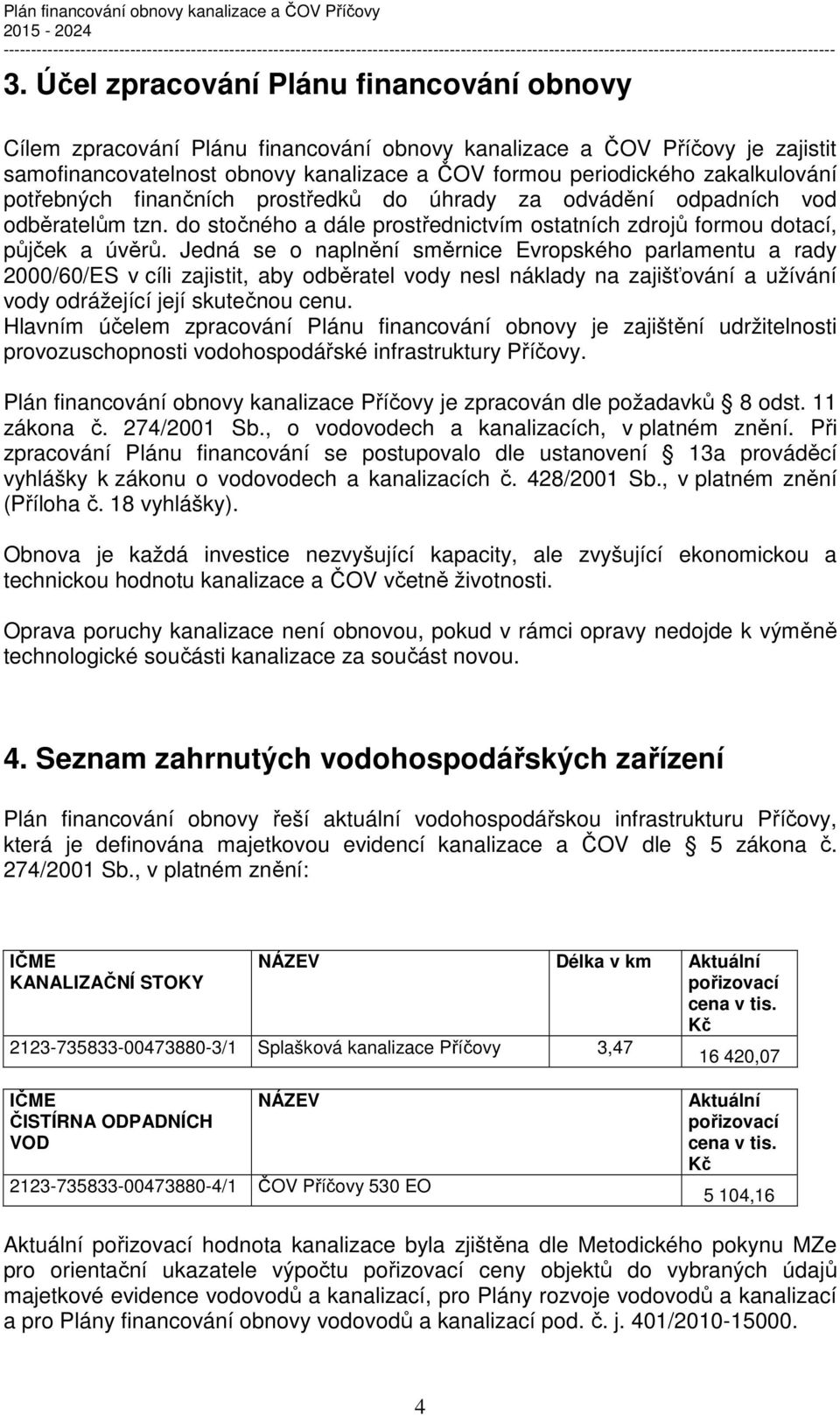 Jedná se o naplnění směrnice Evropského parlamentu a rady 2000/60/ES v cíli zajistit, aby odběratel vody nesl náklady na zajišťování a užívání vody odrážející její skutečnou cenu.