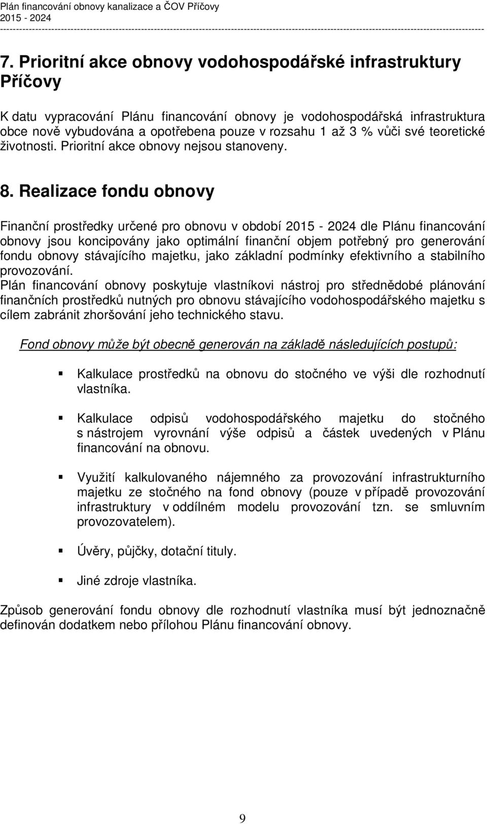 Realizace fondu obnovy Finanční prostředky určené pro obnovu v období dle Plánu financování obnovy jsou koncipovány jako optimální finanční objem potřebný pro generování fondu obnovy stávajícího