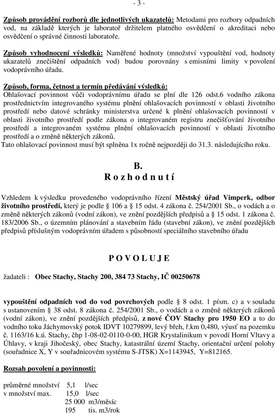 Způsob vyhodnocení výsledků: Naměřené hodnoty (množství vypouštění vod, hodnoty ukazatelů znečištění odpadních vod) budou porovnány s emisními limity v povolení vodoprávního úřadu.