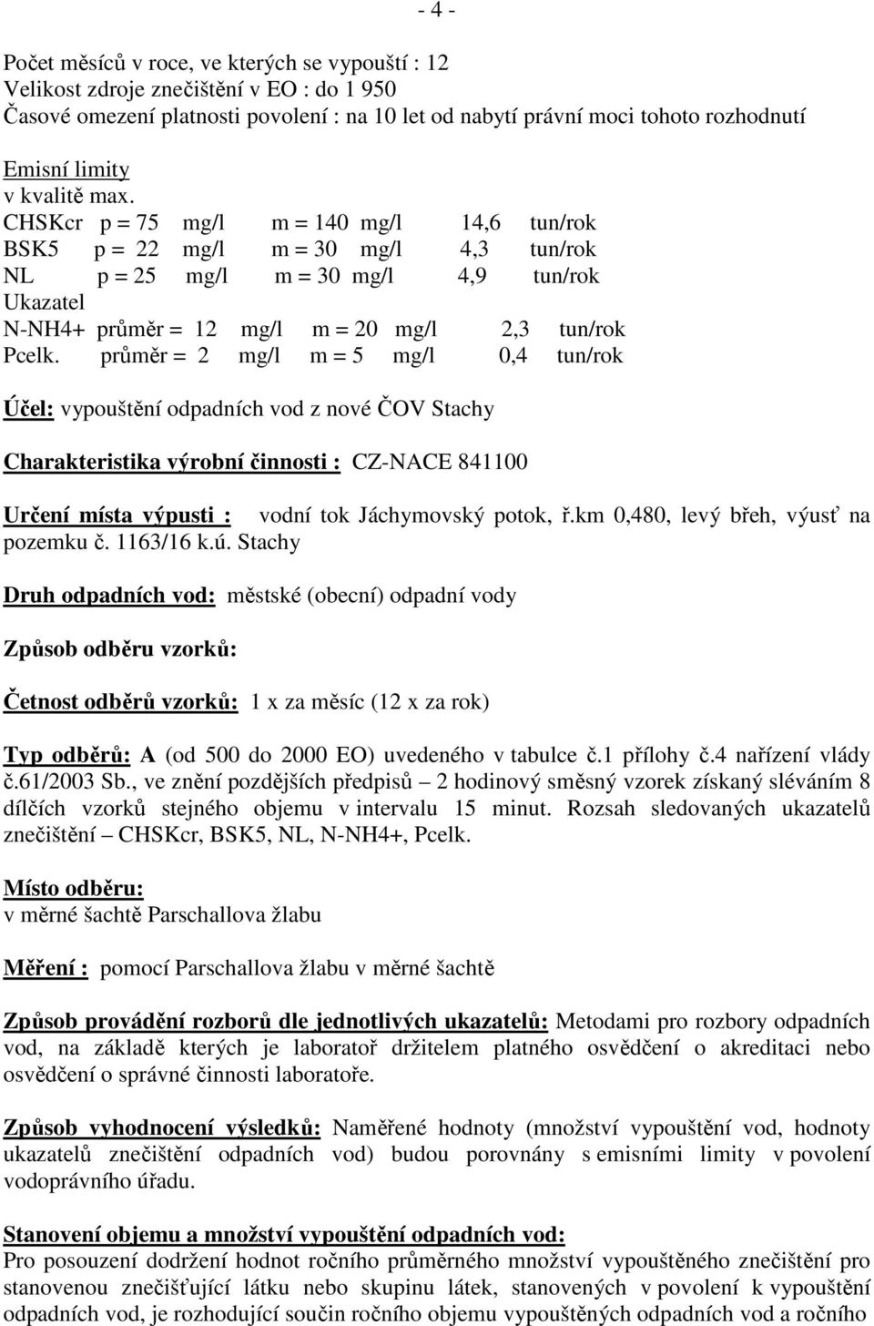 CHSKcr p = 75 mg/l m = 140 mg/l 14,6 tun/rok BSK5 p = 22 mg/l m = 30 mg/l 4,3 tun/rok NL p = 25 mg/l m = 30 mg/l 4,9 tun/rok Ukazatel N-NH4+ průměr = 12 mg/l m = 20 mg/l 2,3 tun/rok Pcelk.