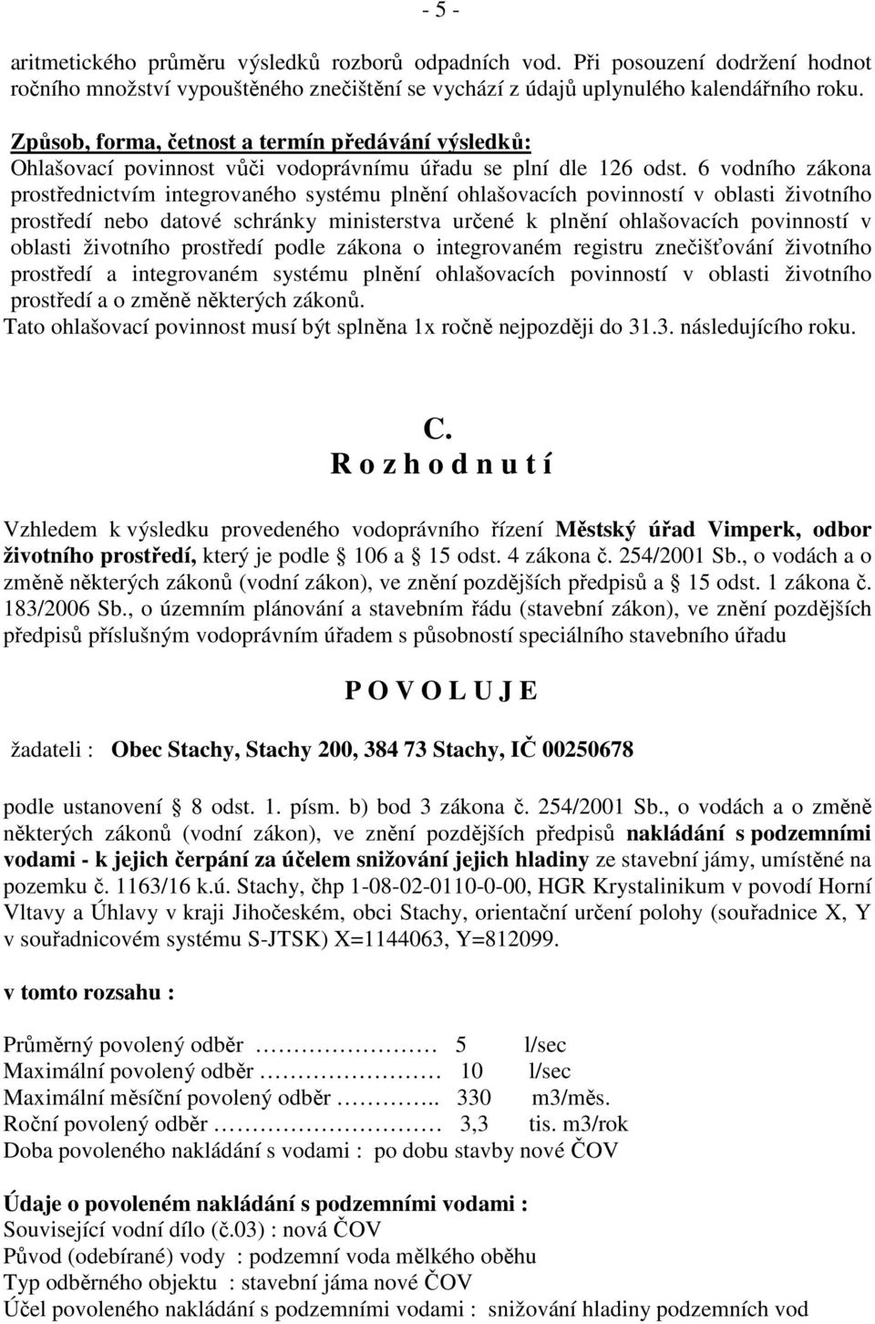 6 vodního zákona prostřednictvím integrovaného systému plnění ohlašovacích povinností v oblasti životního prostředí nebo datové schránky ministerstva určené k plnění ohlašovacích povinností v oblasti