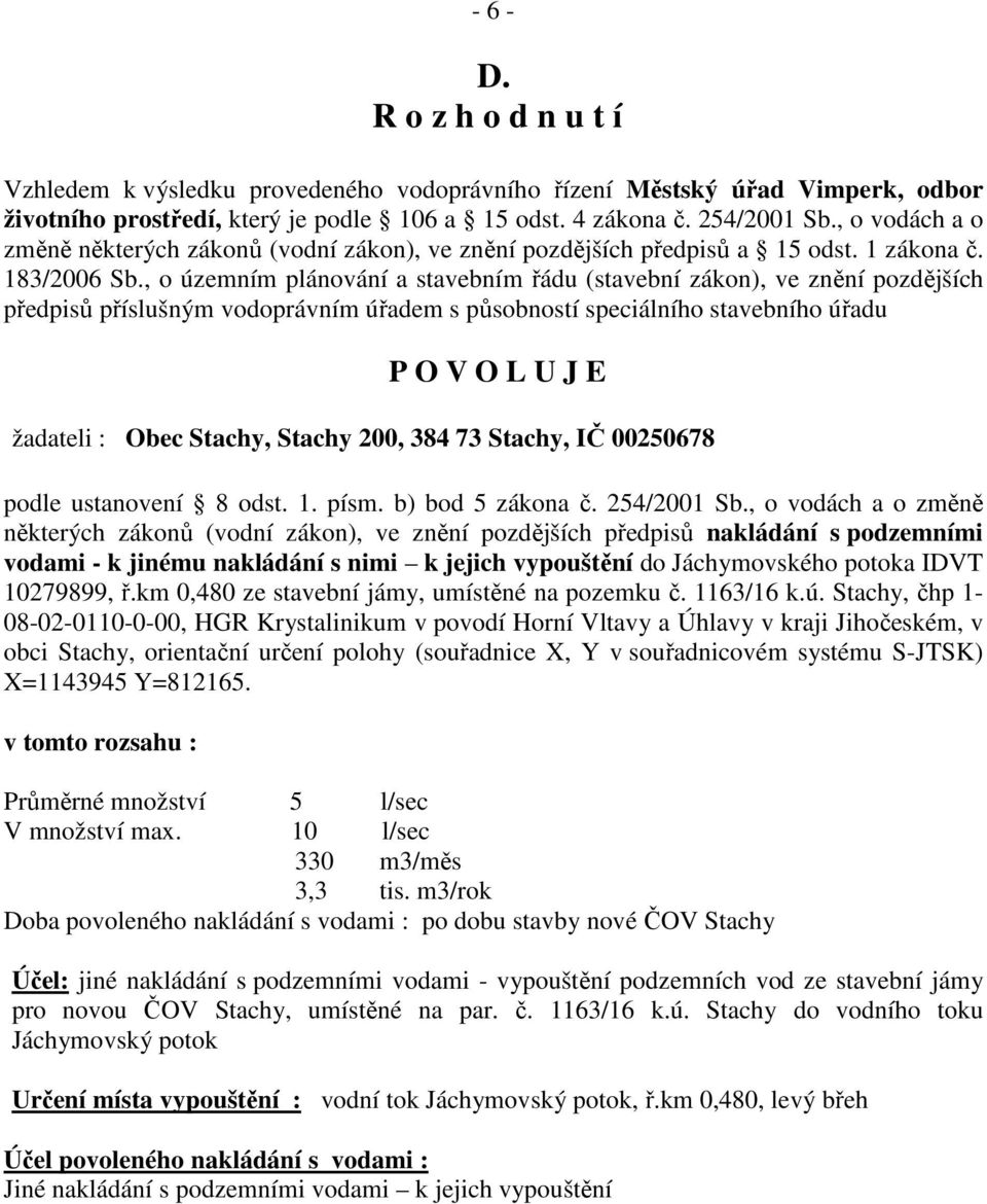 , o územním plánování a stavebním řádu (stavební zákon), ve znění pozdějších předpisů příslušným vodoprávním úřadem s působností speciálního stavebního úřadu P O V O L U J E žadateli : Obec Stachy,