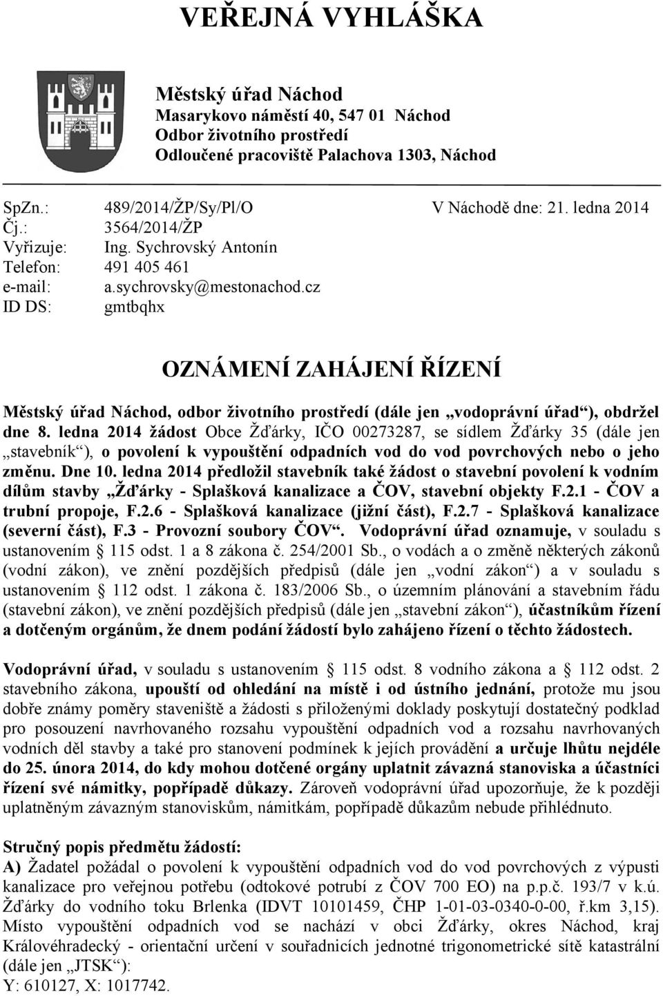 cz ID DS: gmtbqhx OZNÁMENÍ ZAHÁJENÍ ŘÍZENÍ Městský úřad Náchod, odbor životního prostředí (dále jen vodoprávní úřad ), obdržel dne 8.