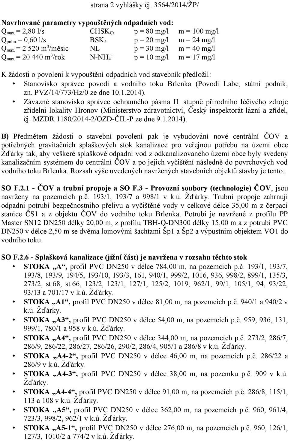 = 20 440 m 3 /rok + N-NH 4 p = 10 mg/l m = 17 mg/l K žádosti o povolení k vypouštění odpadních vod stavebník předložil: Stanovisko správce povodí a vodního toku Brlenka (Povodí Labe, státní podnik,