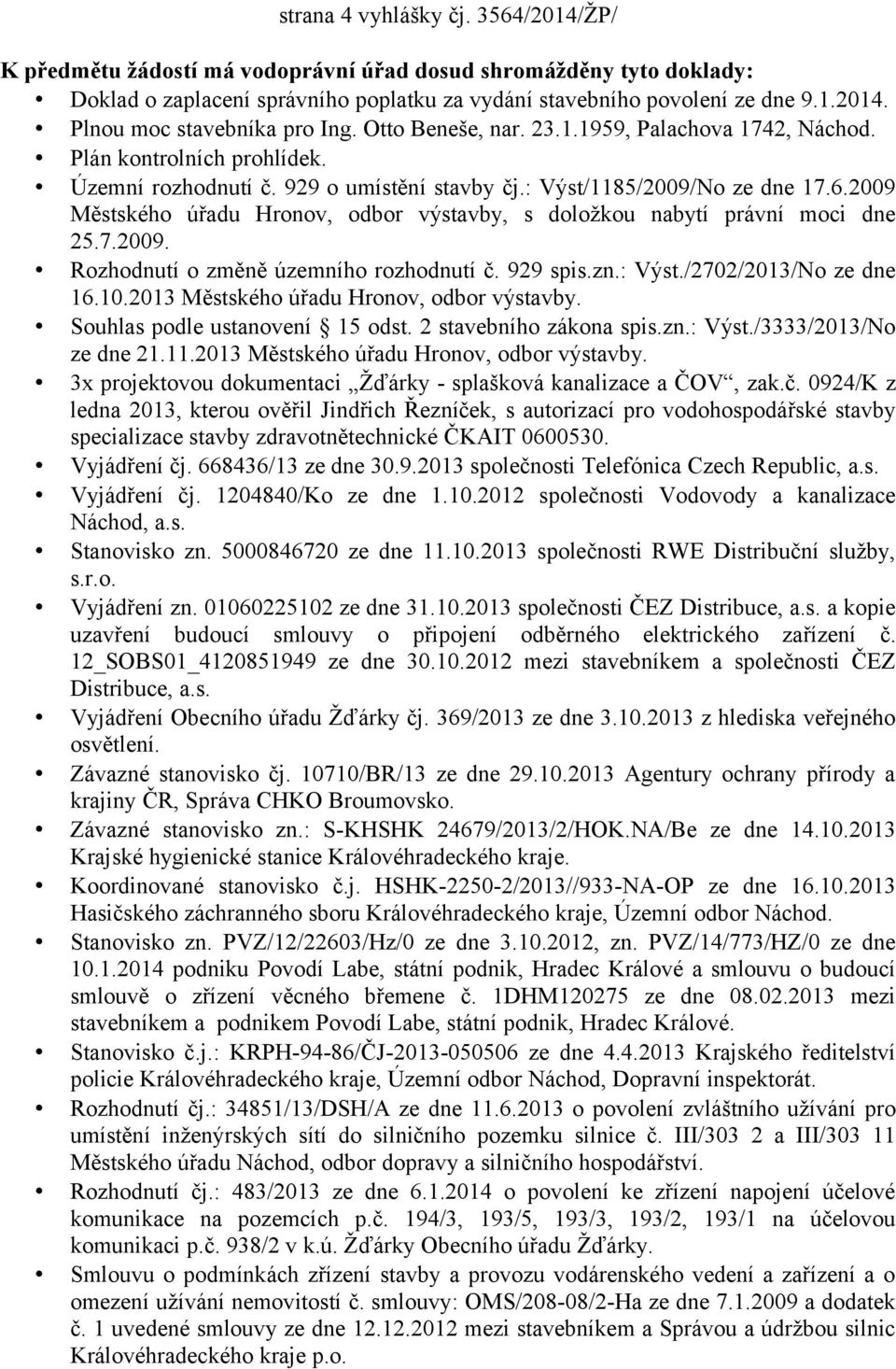 2009 Městského úřadu Hronov, odbor výstavby, s doložkou nabytí právní moci dne 25.7.2009. Rozhodnutí o změně územního rozhodnutí č. 929 spis.zn.: Výst./2702/2013/No ze dne 16.10.