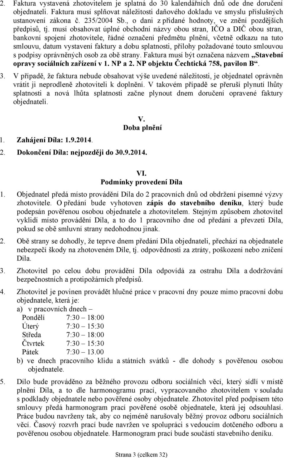 musí obsahovat úplné obchodní názvy obou stran, IČO a DIČ obou stran, bankovní spojení zhotovitele, řádné označení předmětu plnění, včetně odkazu na tuto smlouvu, datum vystavení faktury a dobu