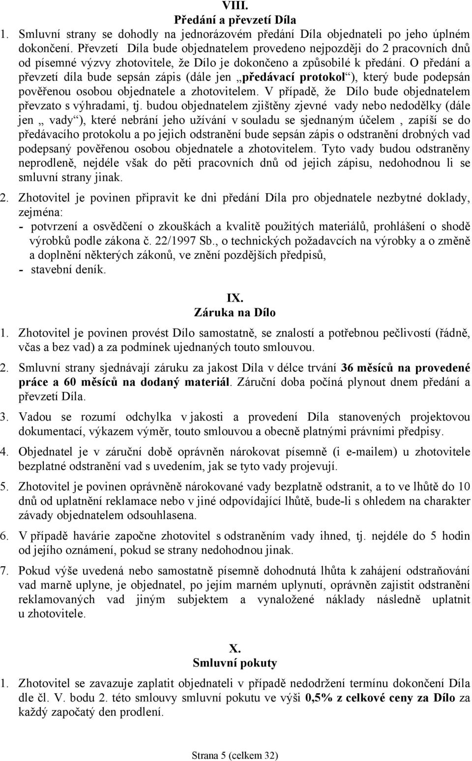 O předání a převzetí díla bude sepsán zápis (dále jen předávací protokol ), který bude podepsán pověřenou osobou objednatele a zhotovitelem.