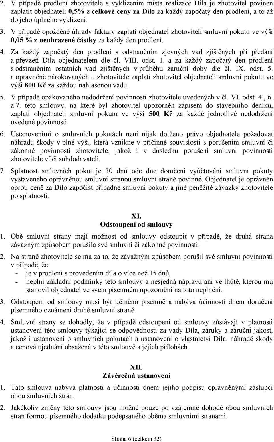 Za každý započatý den prodlení s odstraněním zjevných vad zjištěných při předání a převzetí Díla objednatelem dle čl. VIII. odst. 1.