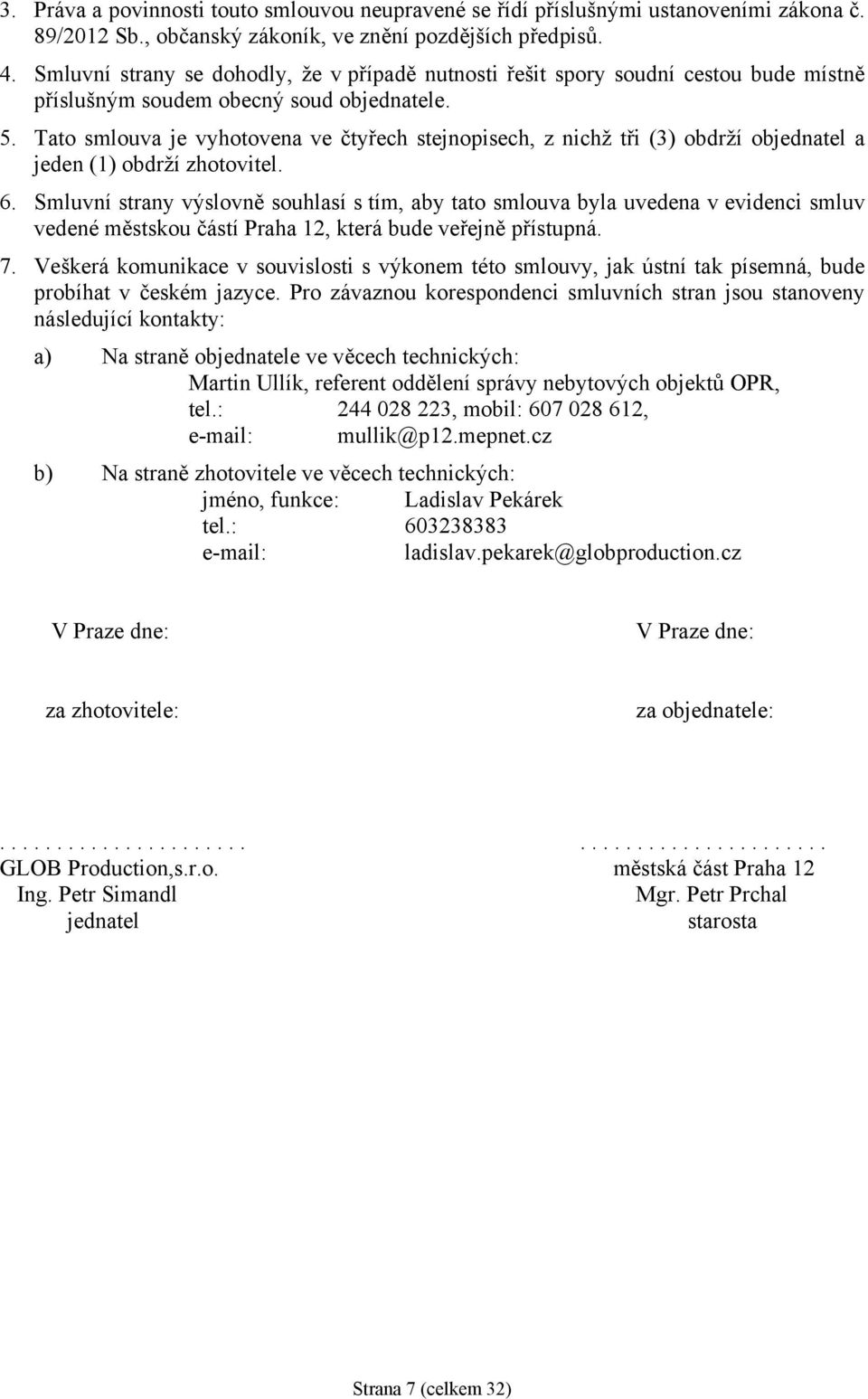 Tato smlouva je vyhotovena ve čtyřech stejnopisech, z nichž tři (3) obdrží objednatel a jeden (1) obdrží zhotovitel. 6.