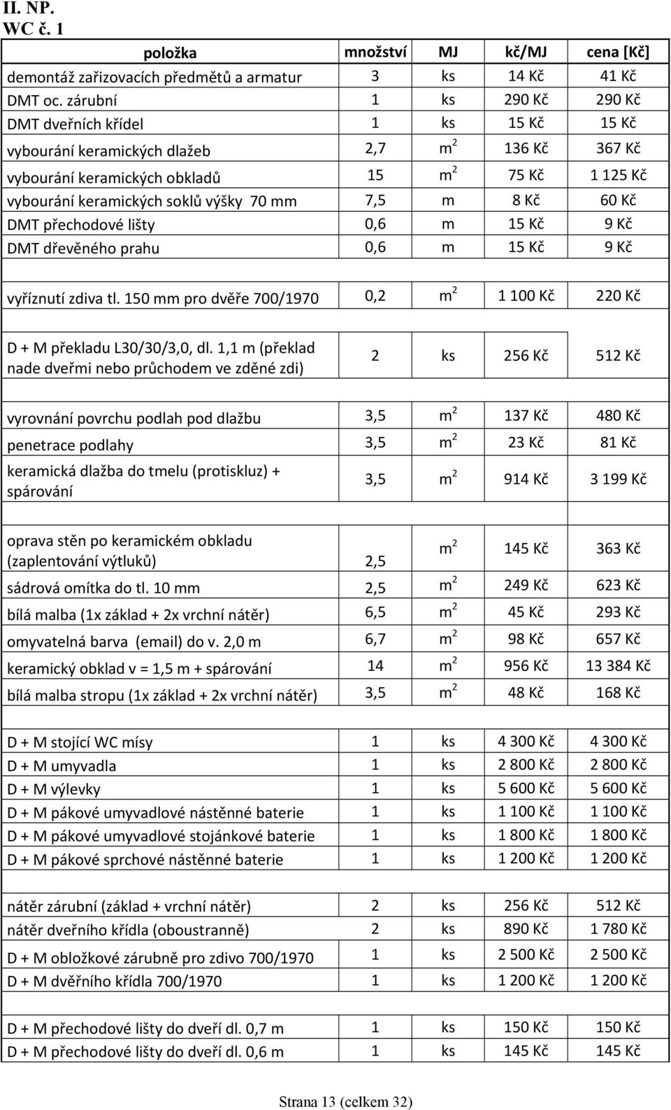 výšky 70 mm 7,5 m 8 Kč 60 Kč DMT přechodové lišty 0,6 m 15 Kč 9 Kč DMT dřevěného prahu 0,6 m 15 Kč 9 Kč vyříznutí zdiva tl.