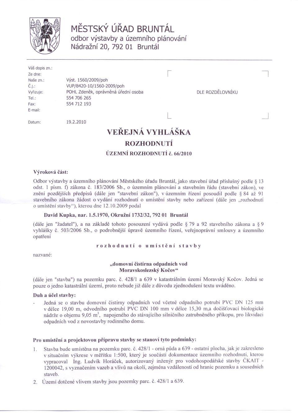 66/2010 DLE ROZDĚLOVNÍKU Výroková část: Odbor výstavby a územního plánování Městského úřadu Bruntál, jako stavební úřad příslušný podle 13 odst. 1 písmo f) zákona Č. 183/2006 Sb.