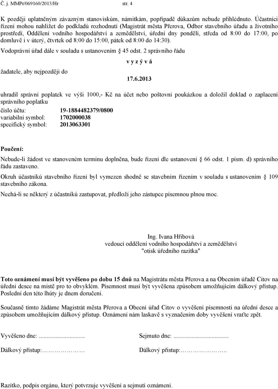 od 8:00 do 17:00, po domluvě i v úterý, čtvrtek od 8:00 do 15:00, pátek od 8:00 do 14:30). Vodoprávní úřad dále v souladu s ustanovením 45 odst.